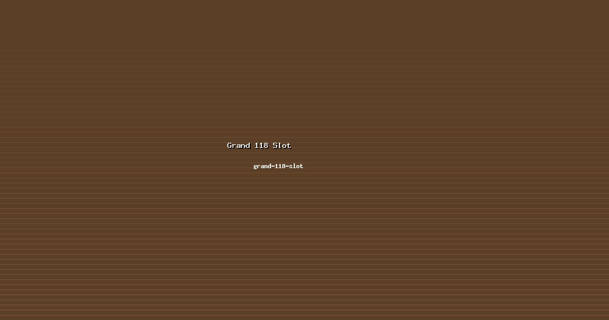 Kredibilitas Grand 118 Slot di grand-118-slot
