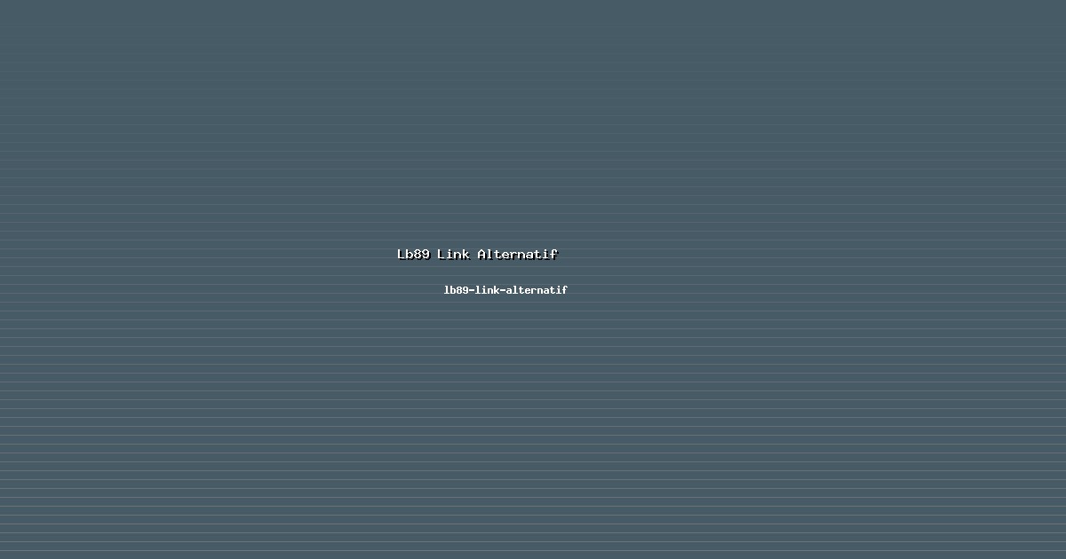Pengalaman Lb89 Link Alternatif Tak Terlupakan di lb89-link-alternatif