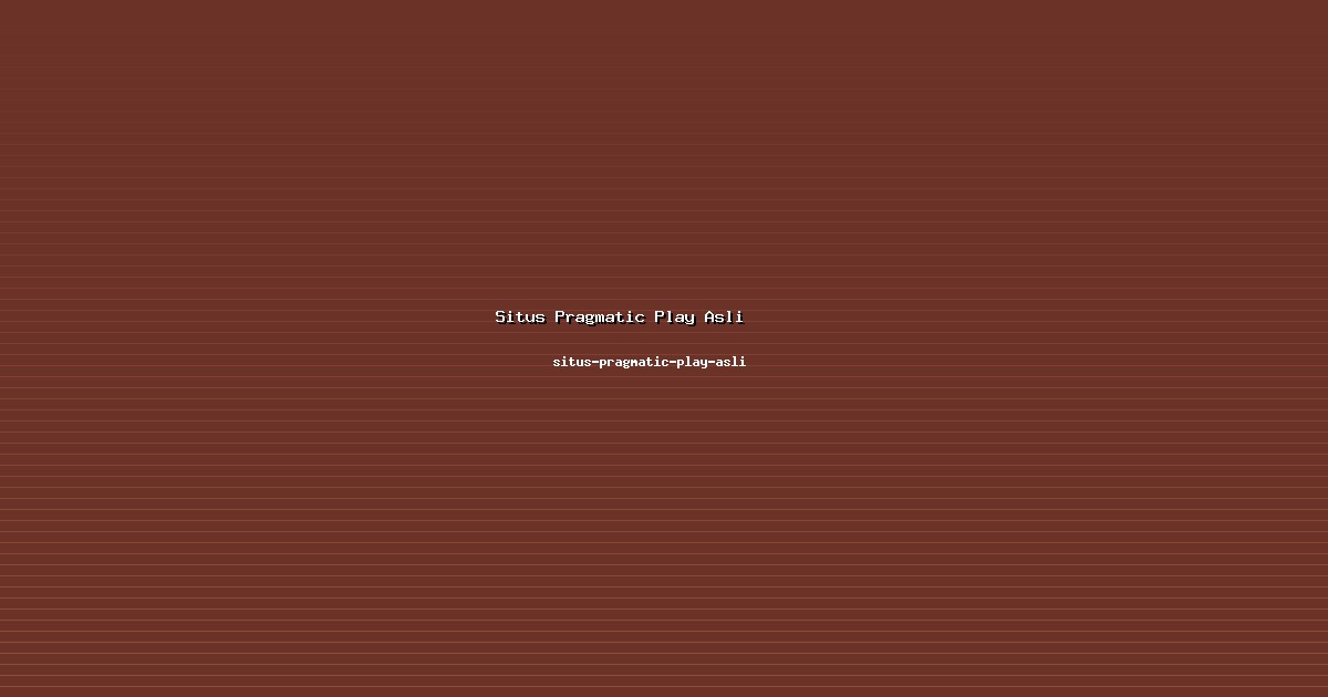 Pengaruh Situs Pragmatic Play Asli Besar di situs-pragmatic-play-asli