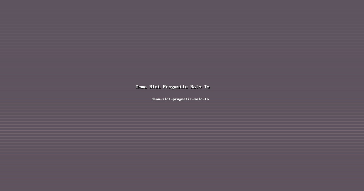 Dampak Demo Slot Pragmatic Solo To Luas di demo-slot-pragmatic-solo-to