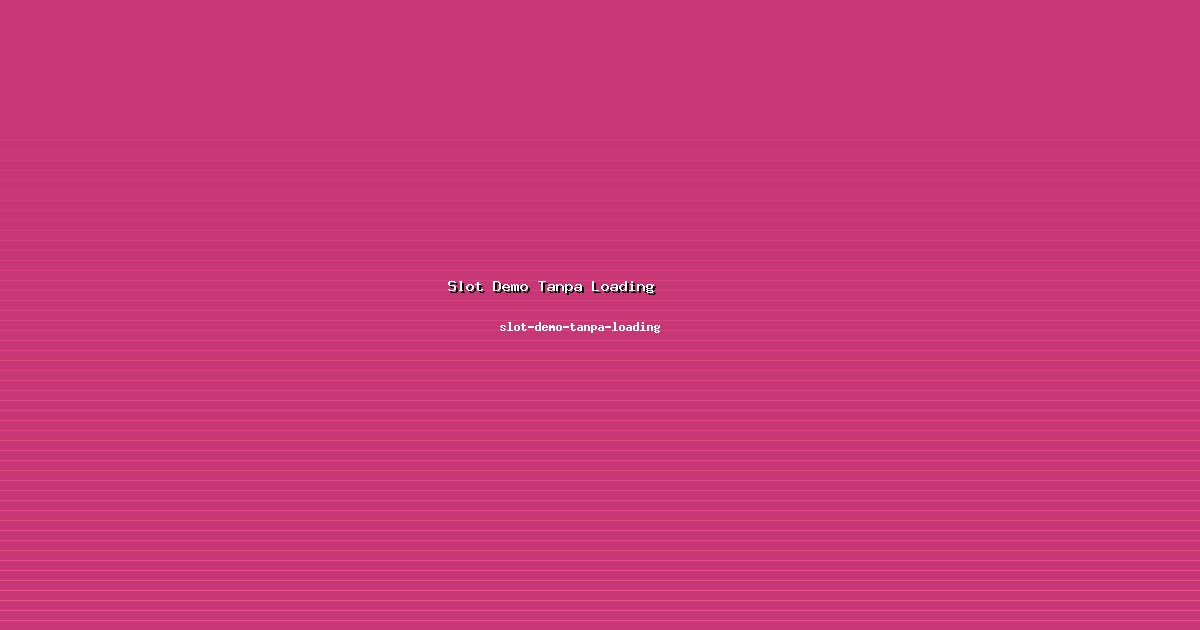 Nilai Tambah Slot Demo Tanpa Loading Signifikan di slot-demo-tanpa-loading