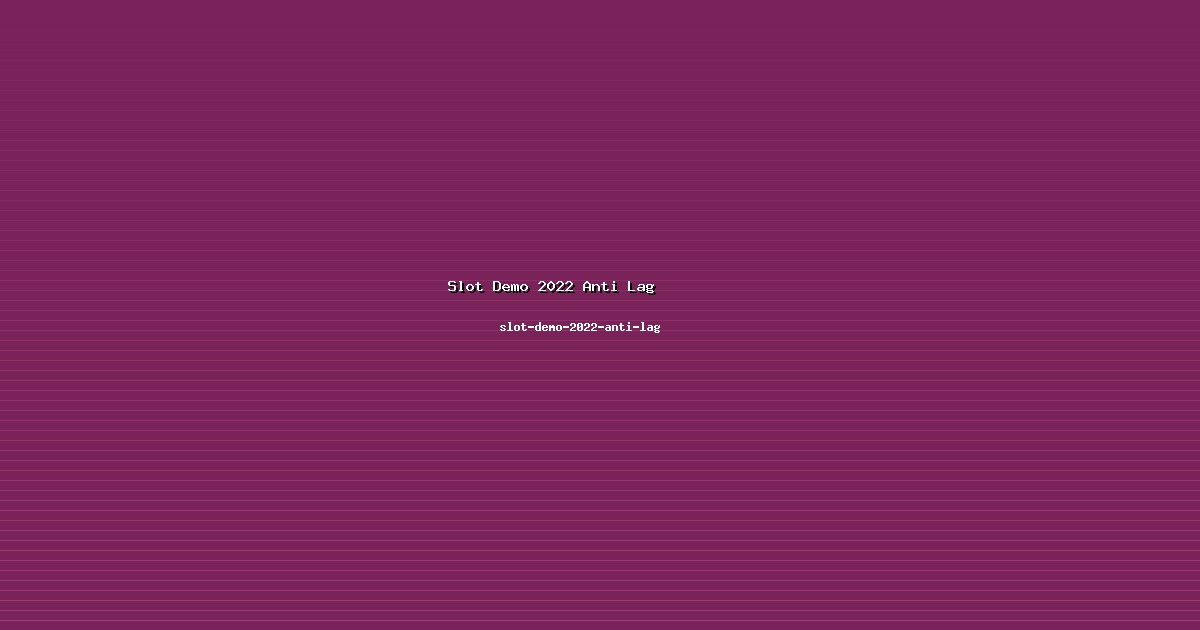 Sistematika Slot Demo 2022 Anti Lag Jelas di slot-demo-2022-anti-lag