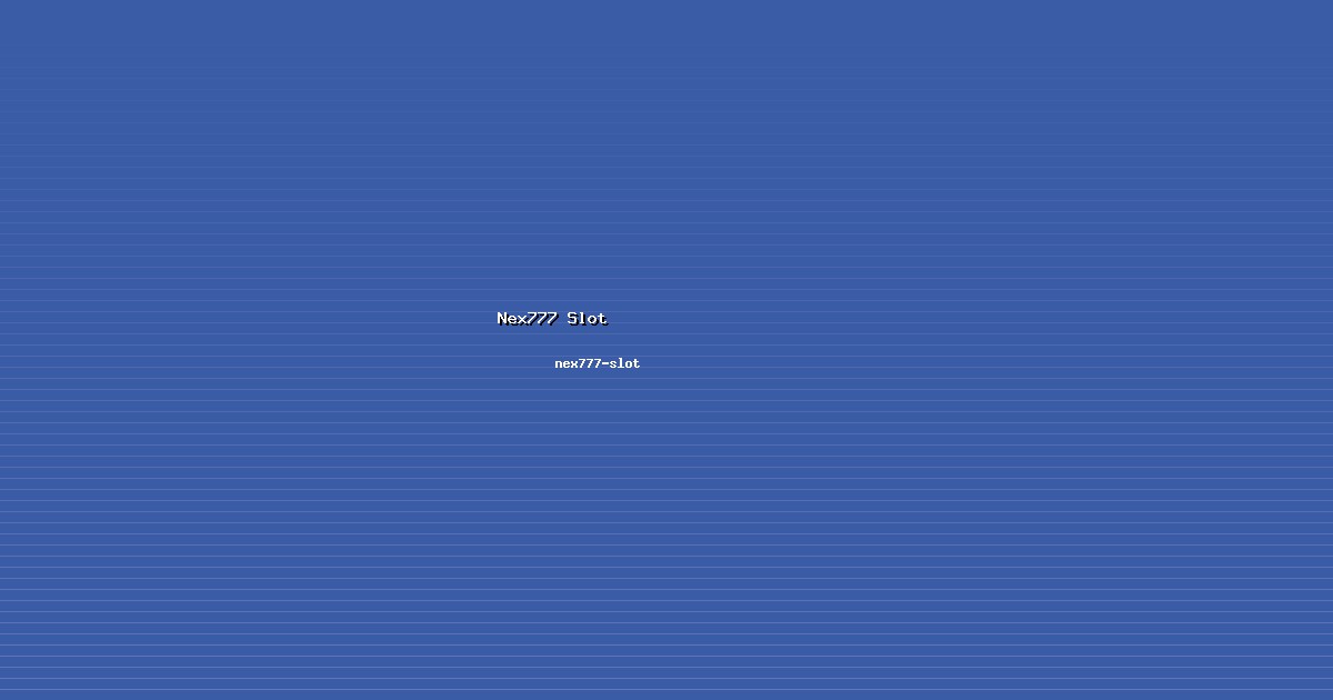 Nex777 Slot Terbaru 2026 - nex777-slot